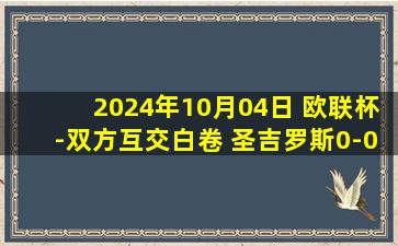 2024年10月04日 欧联杯-双方互交白卷 圣吉罗斯0-0博多格林特